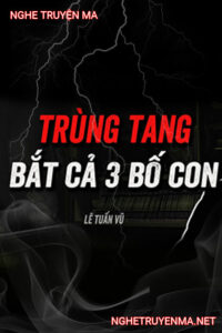 Trùng Tang Bắt Cả 3 Bố Con