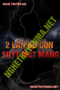 2 Lần Suýt Mất Mạng Vì Bỏ Con